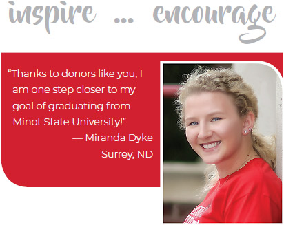 inspire ... encourage - Thanks to donors like you, I am one step closer to my goal of graduating from Minot State University! - Miranda Dyke, Surrey, ND